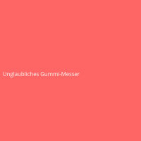 Unglaubliches Gummi-Messer